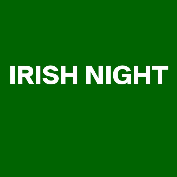 

IRISH NIGHT

