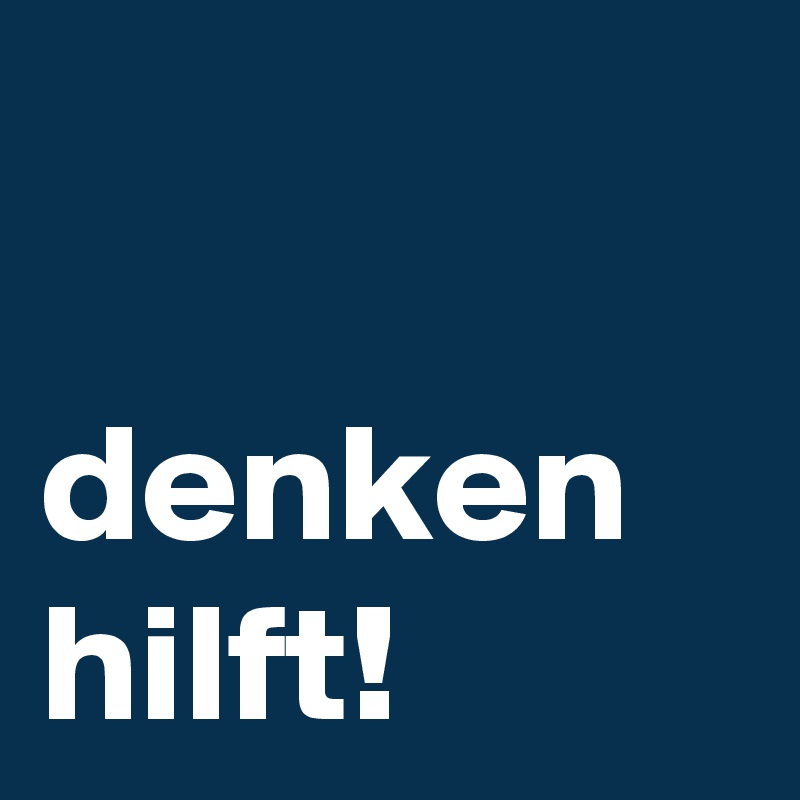 

denken hilft!
