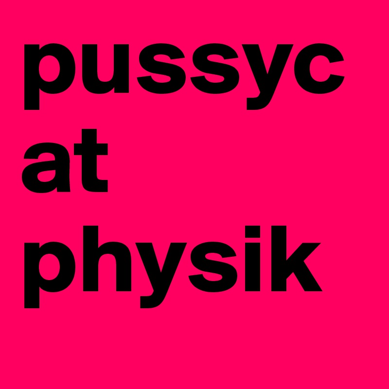 pussycat
physik