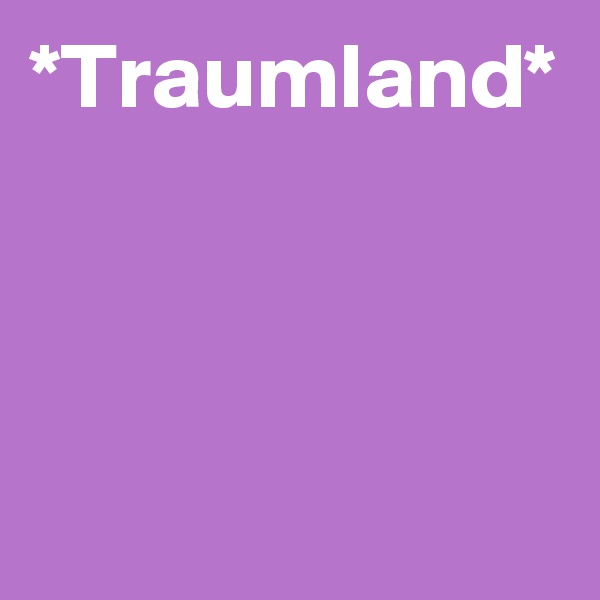 *Traumland*