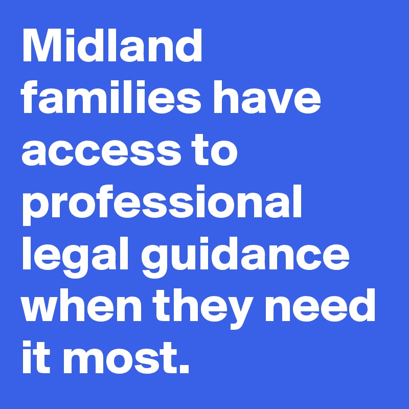 Midland families have access to professional legal guidance when they need it most.
