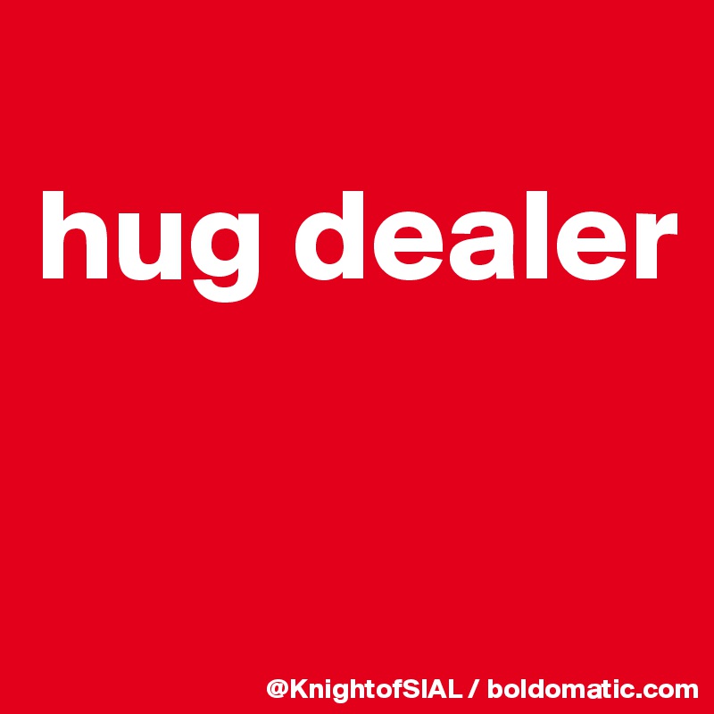 
hug dealer

