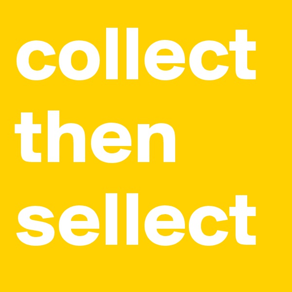 collect then sellect