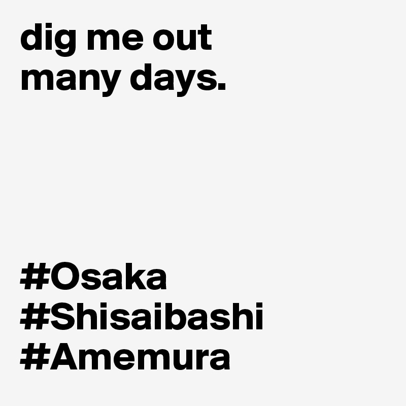 dig me out
many days.




#Osaka
#Shisaibashi
#Amemura