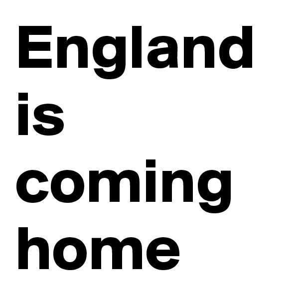 England is coming home
