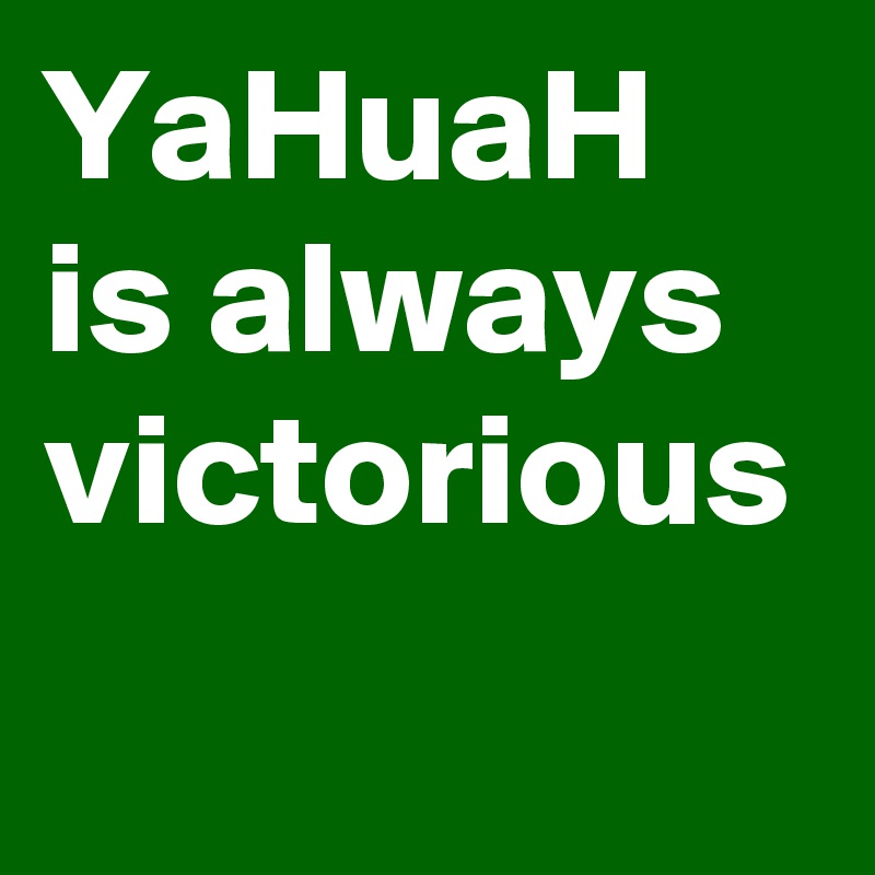 YaHuaH is always victorious