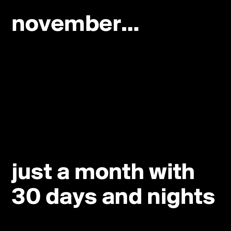november... 





just a month with 30 days and nights