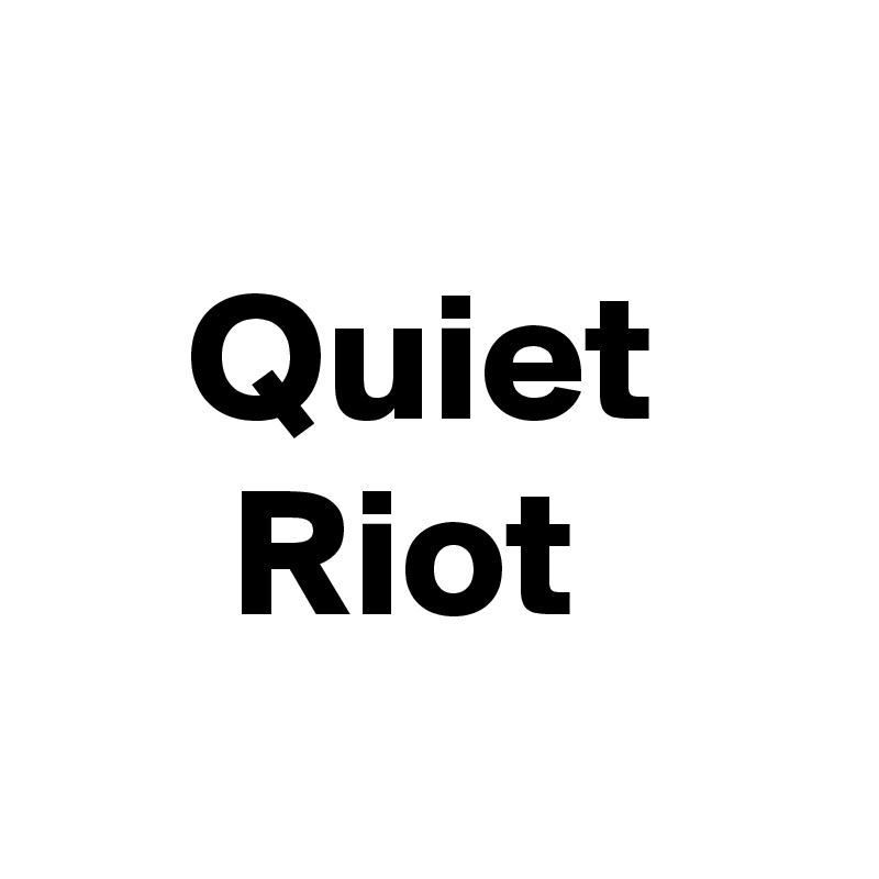 
Quiet
Riot 
