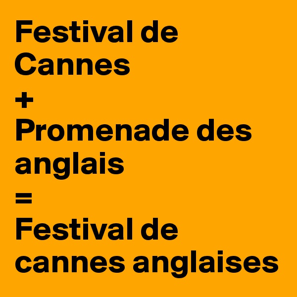 Festival de Cannes
+ 
Promenade des anglais
=
Festival de cannes anglaises