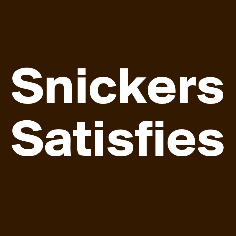 
Snickers 
Satisfies