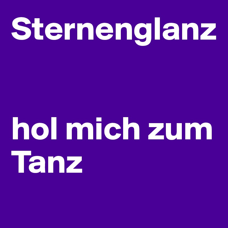 Sternenglanz


hol mich zum Tanz
