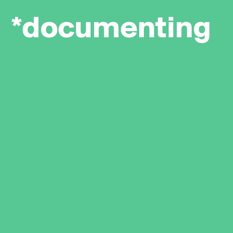 *documenting