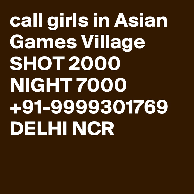 call girls in Asian Games Village SHOT 2000 NIGHT 7000 +91-9999301769 DELHI NCR

