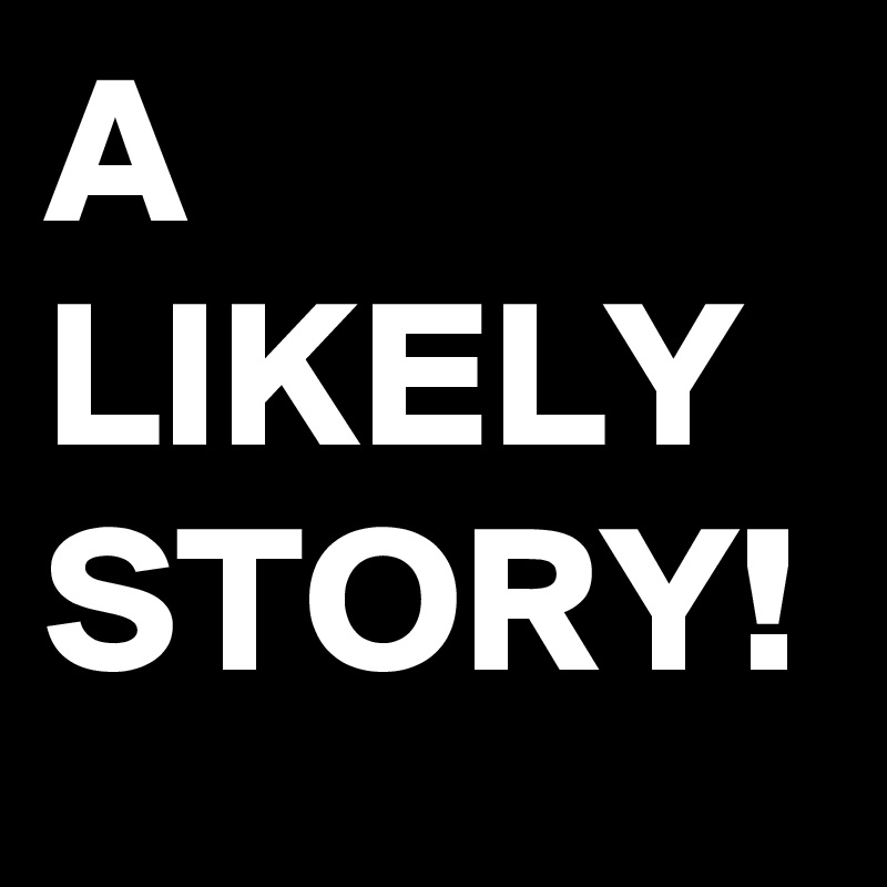 A LIKELY STORY!