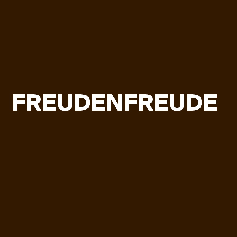 


FREUDENFREUDE