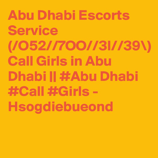 Abu Dhabi Escorts Service (/O52//7OO//3I//39\) Call Girls in Abu Dhabi || #Abu Dhabi #Call #Girls - Hsogdiebueond