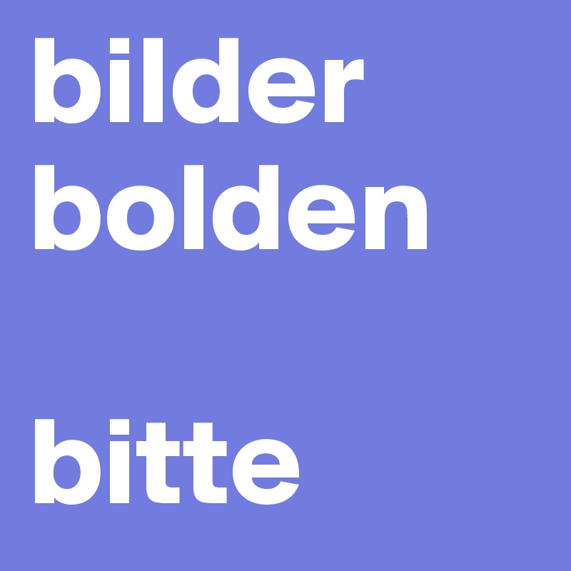 bilder
bolden

bitte