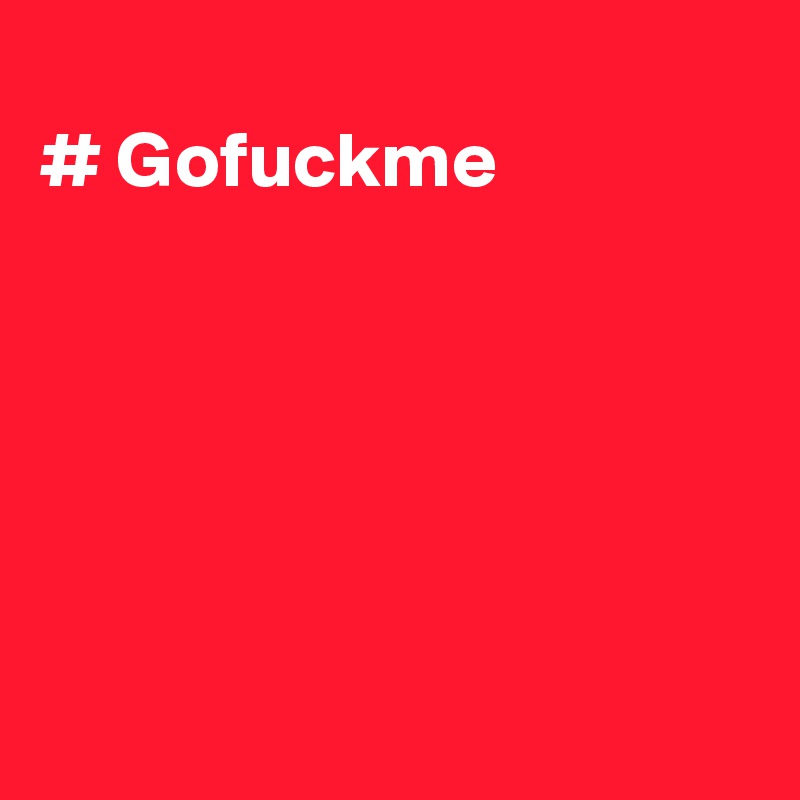 
# Gofuckme







