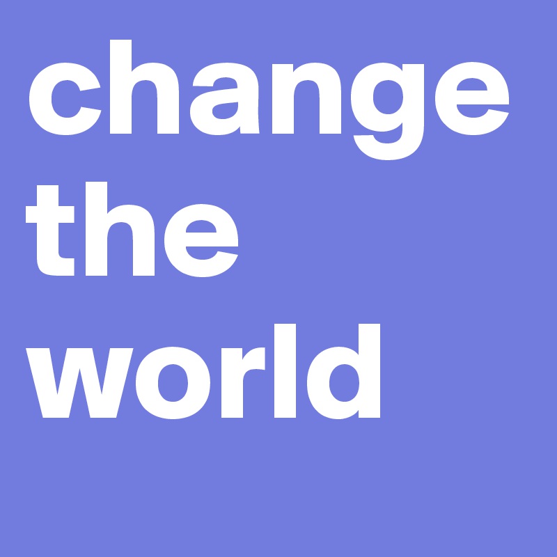 change-the-world-post-by-nathalie-on-boldomatic