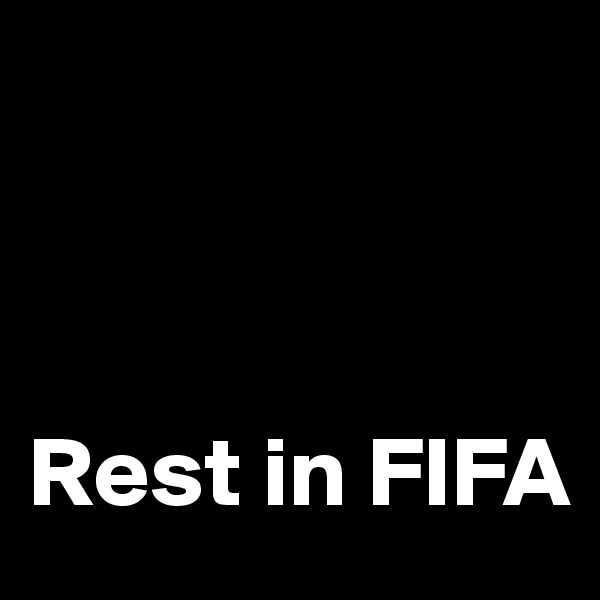 



Rest in FIFA