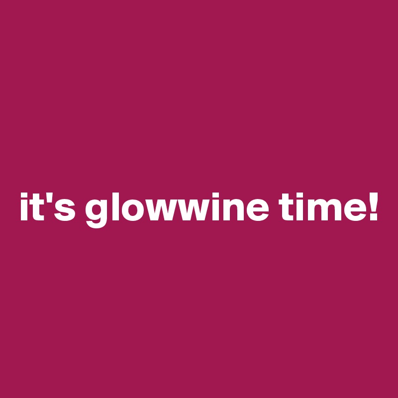 



it's glowwine time!


