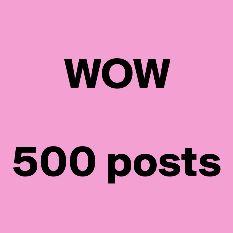 
      WOW

500 posts
