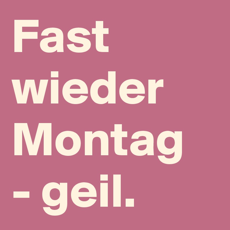 Fast wieder Montag - geil. - Post by MagicMattes on Boldomatic