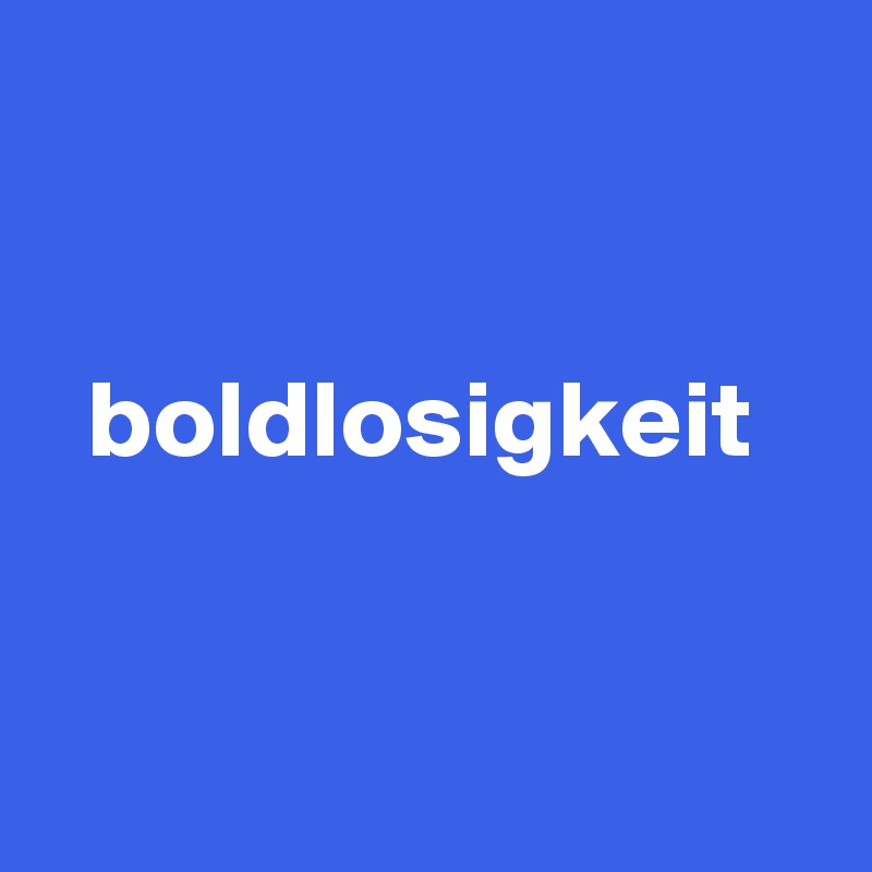 


  boldlosigkeit



