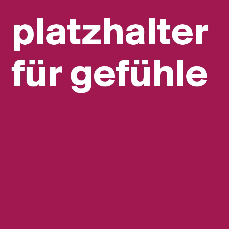 platzhalter für gefühle