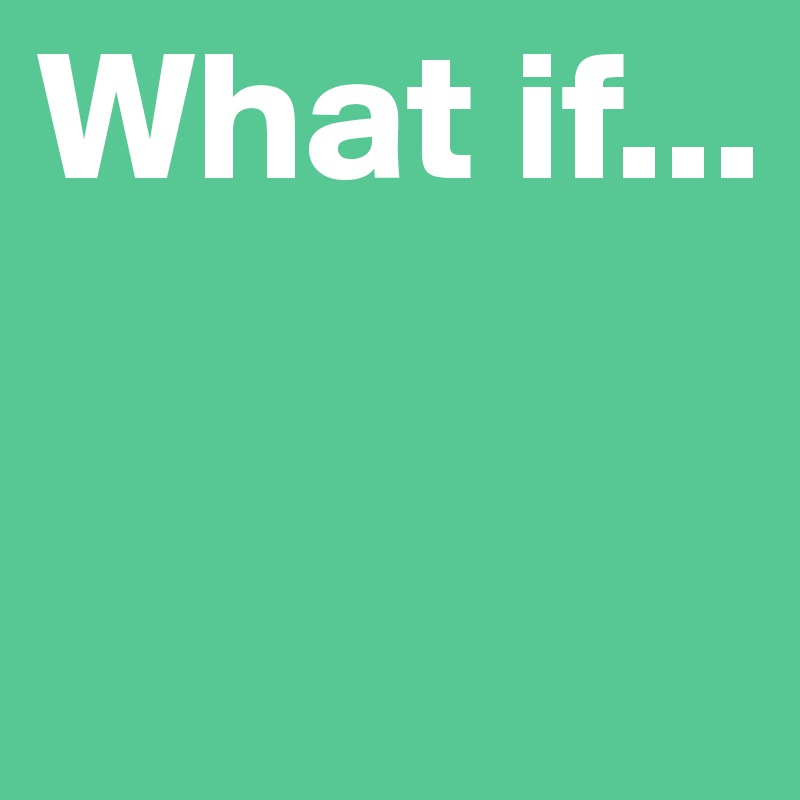 What if...       

