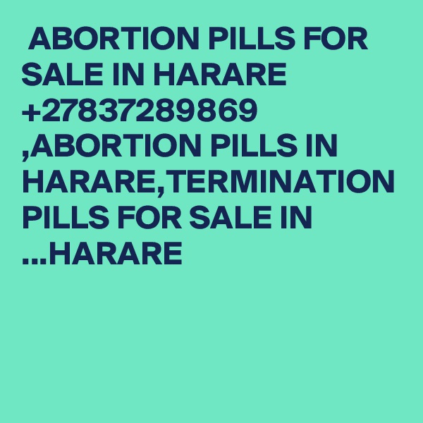  ABORTION PILLS FOR SALE IN HARARE +27837289869 ,ABORTION PILLS IN HARARE,TERMINATION PILLS FOR SALE IN ...HARARE