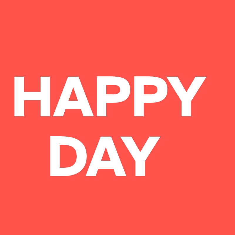 
HAPPY
   DAY