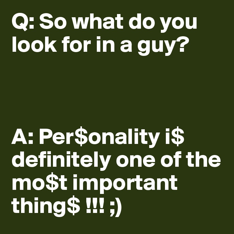 Q: So what do you look for in a guy?



A: Per$onality i$ definitely one of the mo$t important thing$ !!! ;)