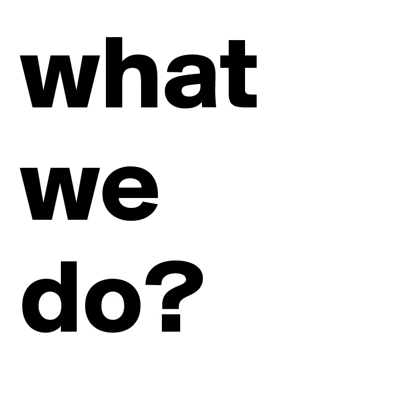 what we do?