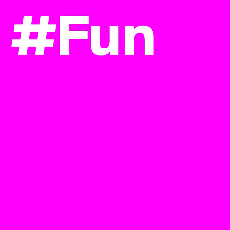 #Fun