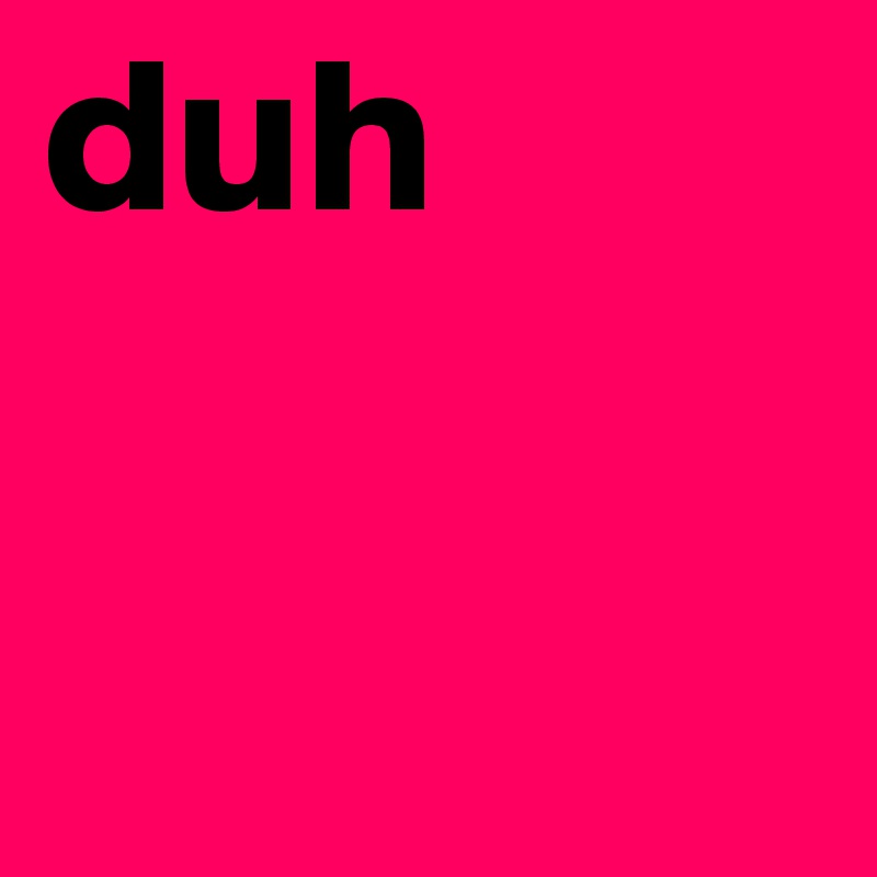 duh