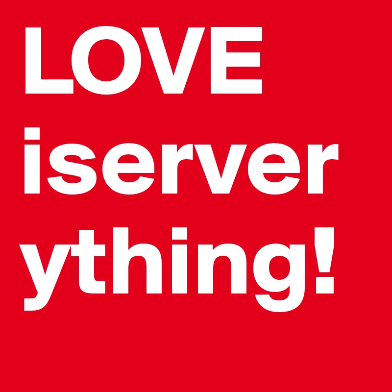 LOVE
iserverything!