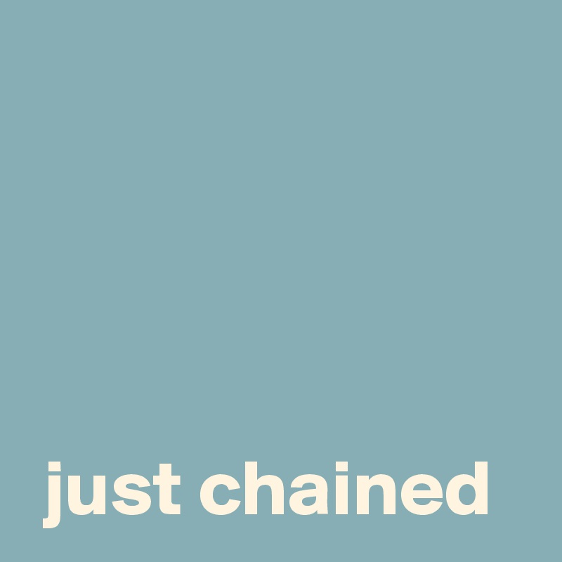 



 
 just chained