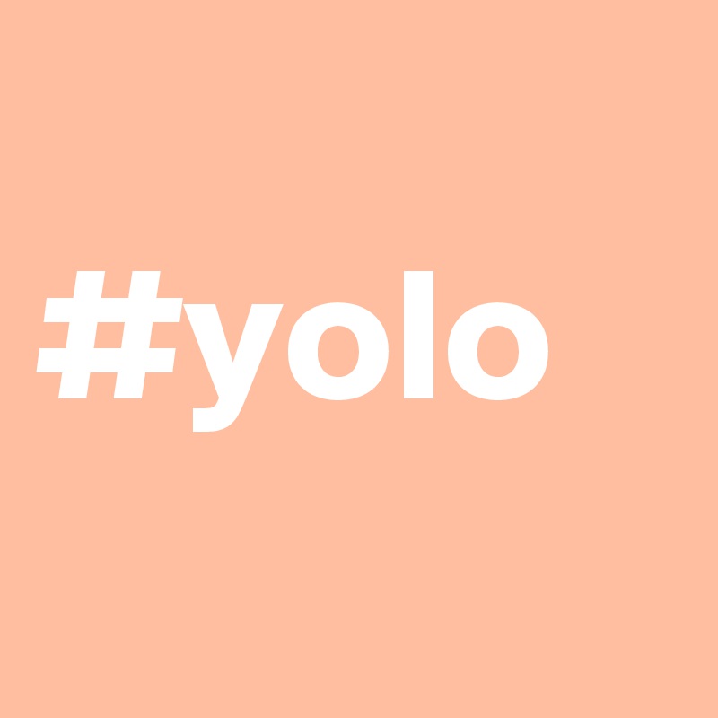 
#yolo
