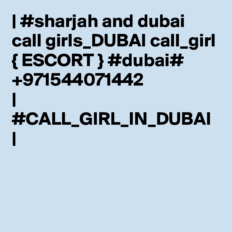 | #sharjah and dubai call girls_DUBAI call_girl { ESCORT } #dubai# +971544071442 
| #CALL_GIRL_IN_DUBAI |