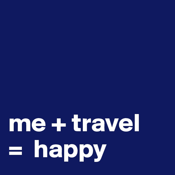 



me + travel
=  happy