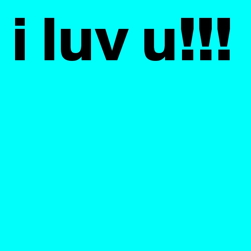 i luv u!!!
