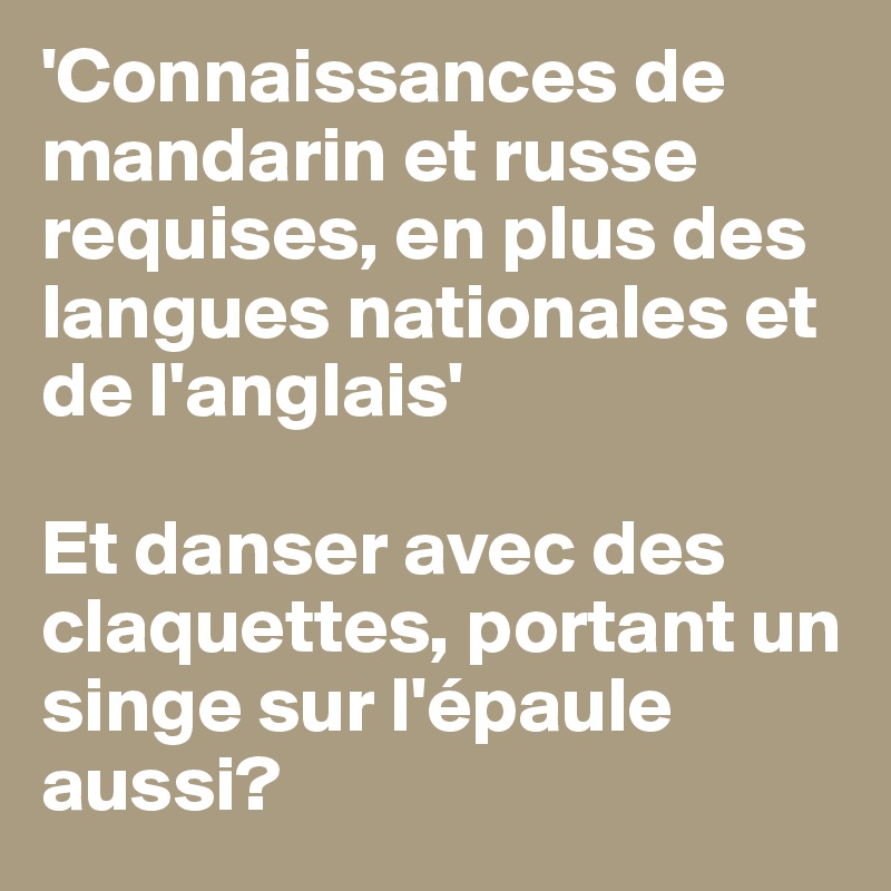 'Connaissances de mandarin et russe requises, en plus des langues nationales et de l'anglais'

Et danser avec des claquettes, portant un singe sur l'épaule aussi?