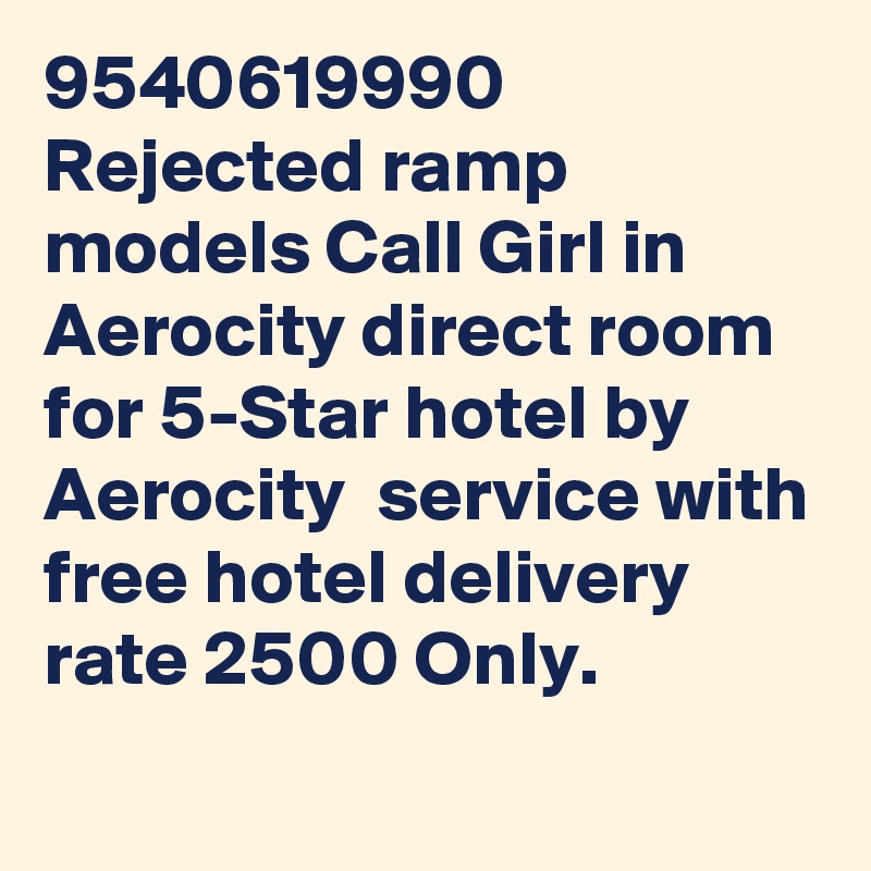 9540619990 Rejected ramp models Call Girl in Aerocity direct room for 5-Star hotel by Aerocity  service with free hotel delivery rate 2500 Only.
