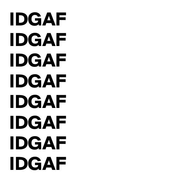 IDGAF
IDGAF
IDGAF
IDGAF
IDGAF
IDGAF
IDGAF
IDGAF