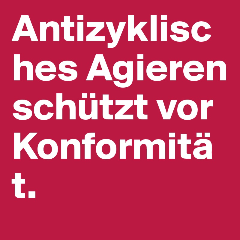 Antizyklisches Agieren schützt vor Konformität.