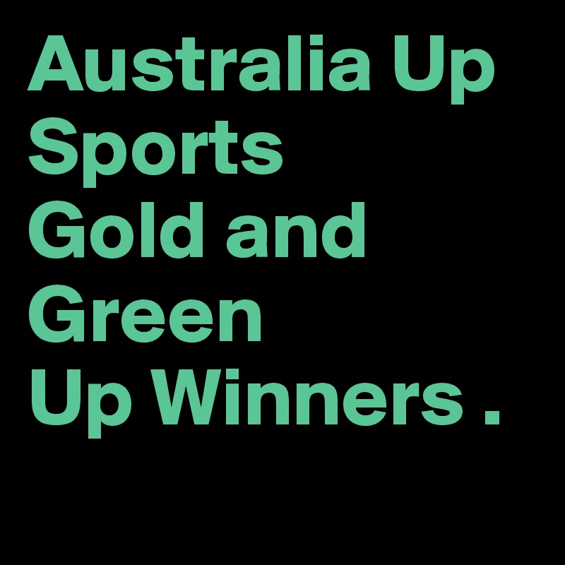 Australia Up Sports
Gold and  Green
Up Winners .
