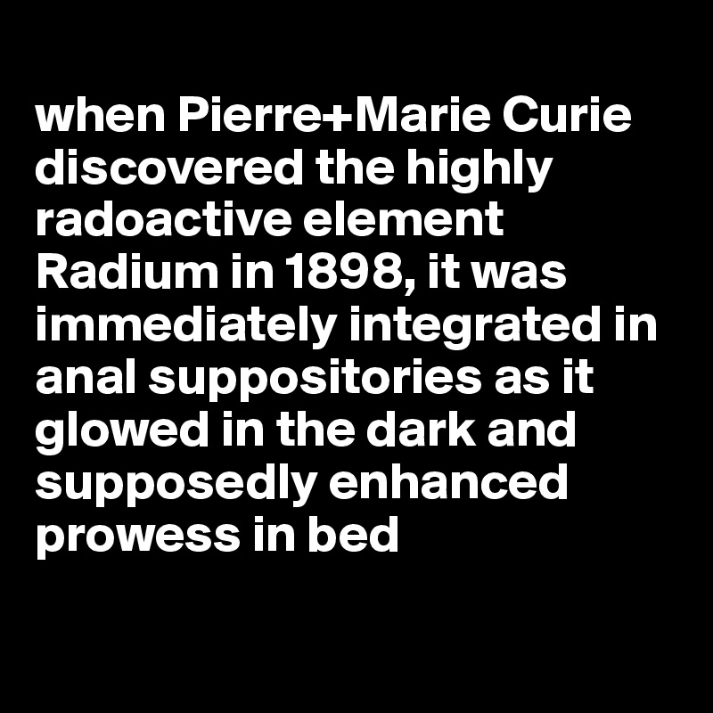 when-pierre-marie-curie-discovered-the-highly-radoactive-element-radium