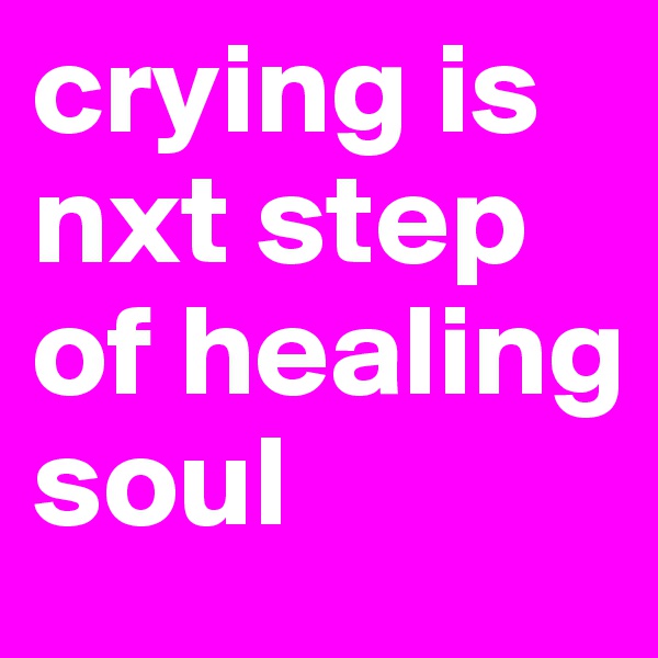 crying is nxt step of healing soul