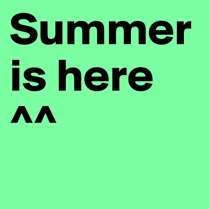 Summer is here ^^
